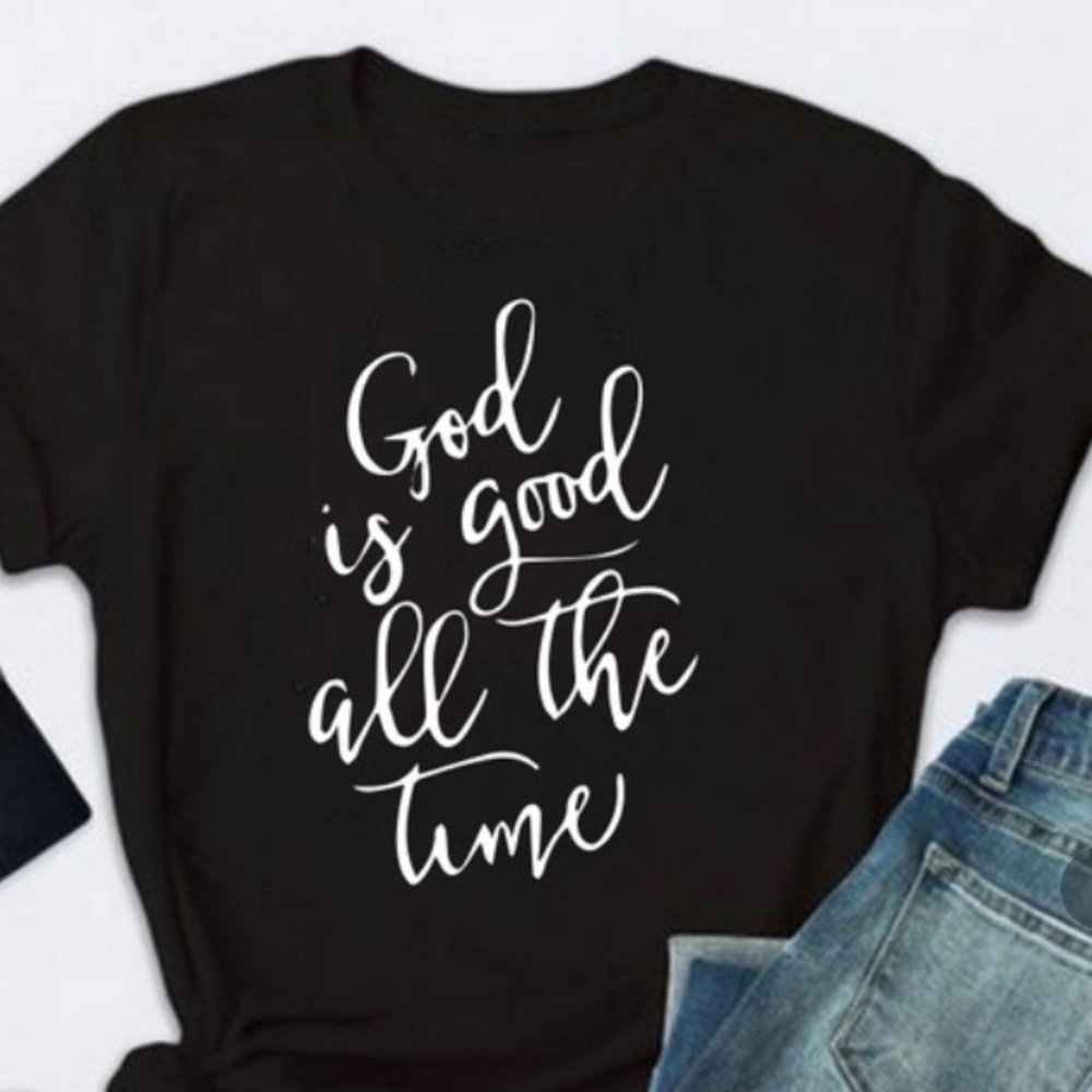 New Women's T- shirt “ God Is Good All The Time”.